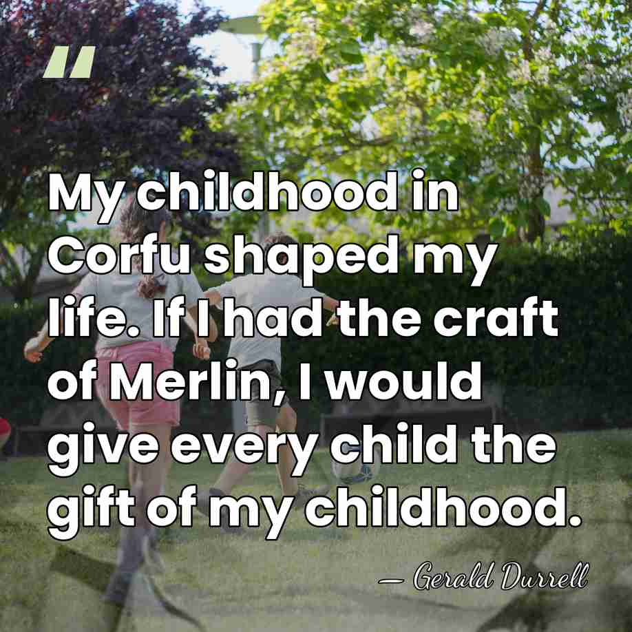 My childhood in Corfu shaped my life. If I had the craft&hellip; - Gerald Durrell