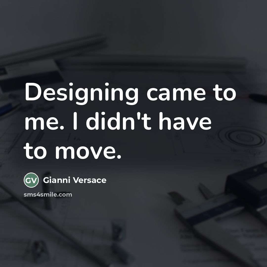 “Designing came to me. I didn't have to move.…” quote by Gianni Versace
