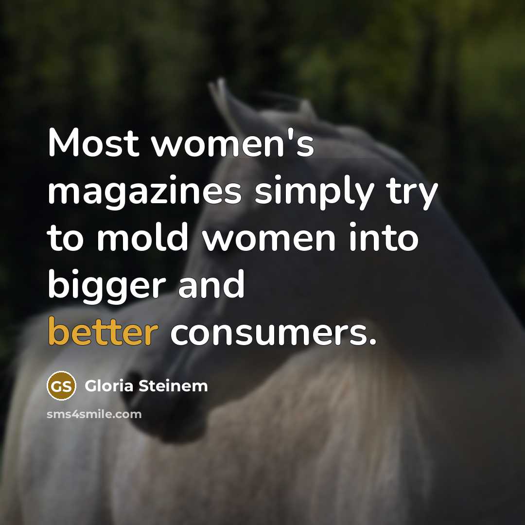“Most women's magazines simply try to mold women into bigger…” quote by Gloria Steinem