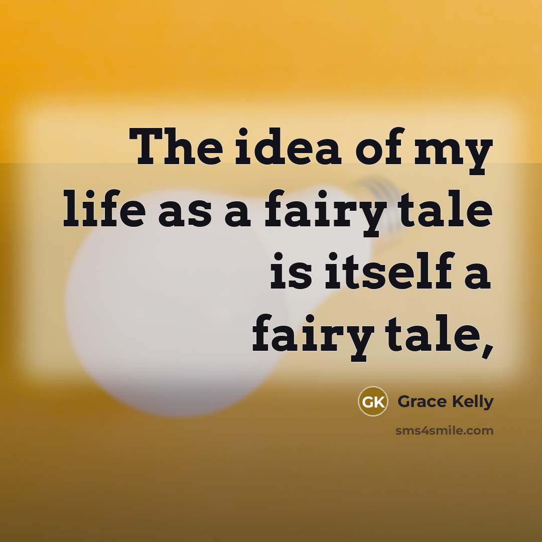 “The idea of my life as a fairy tale is…” quote by Grace Kelly