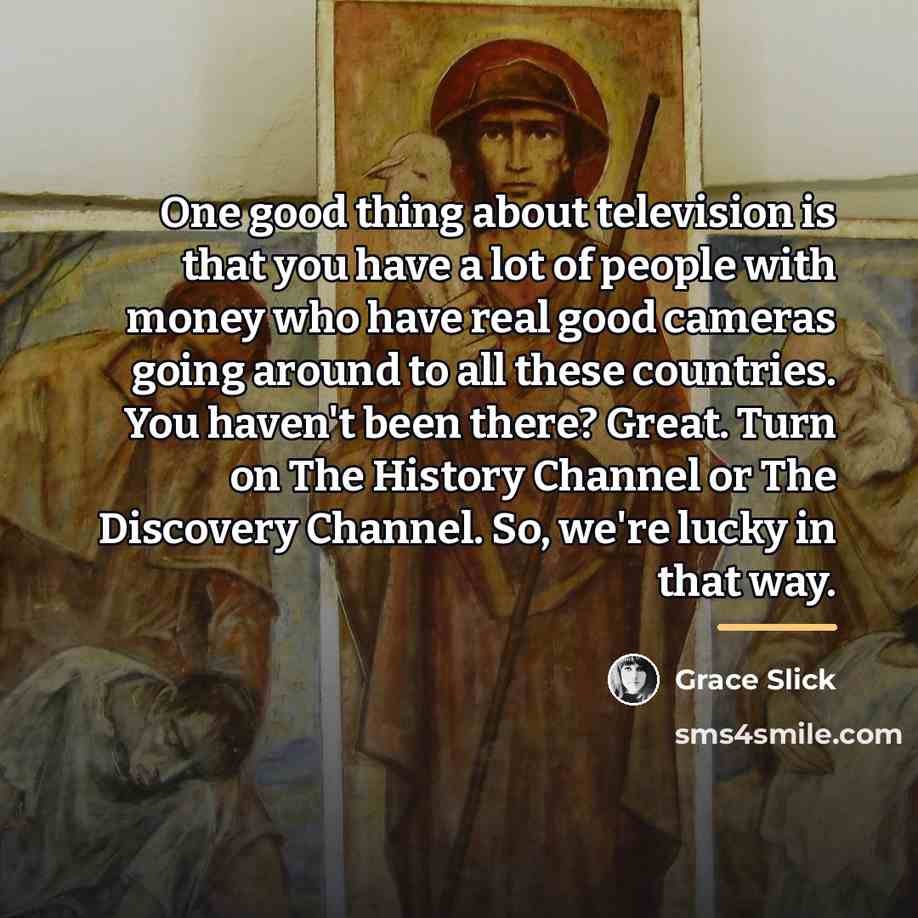 “One good thing about television is that you have a…” quote by Grace Slick