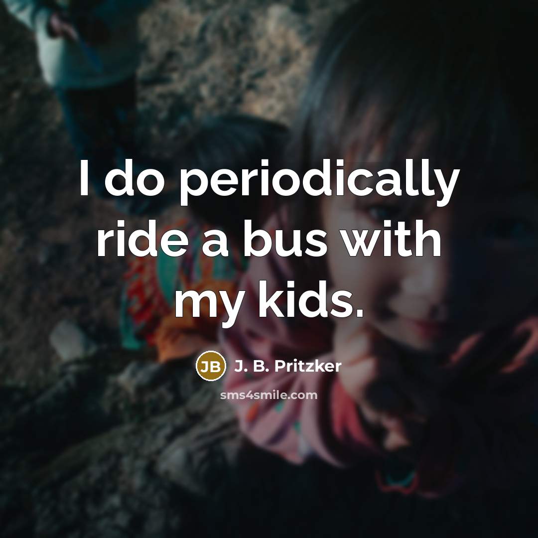 “I do periodically ride a bus with my kids.…” quote by J. B. Pritzker