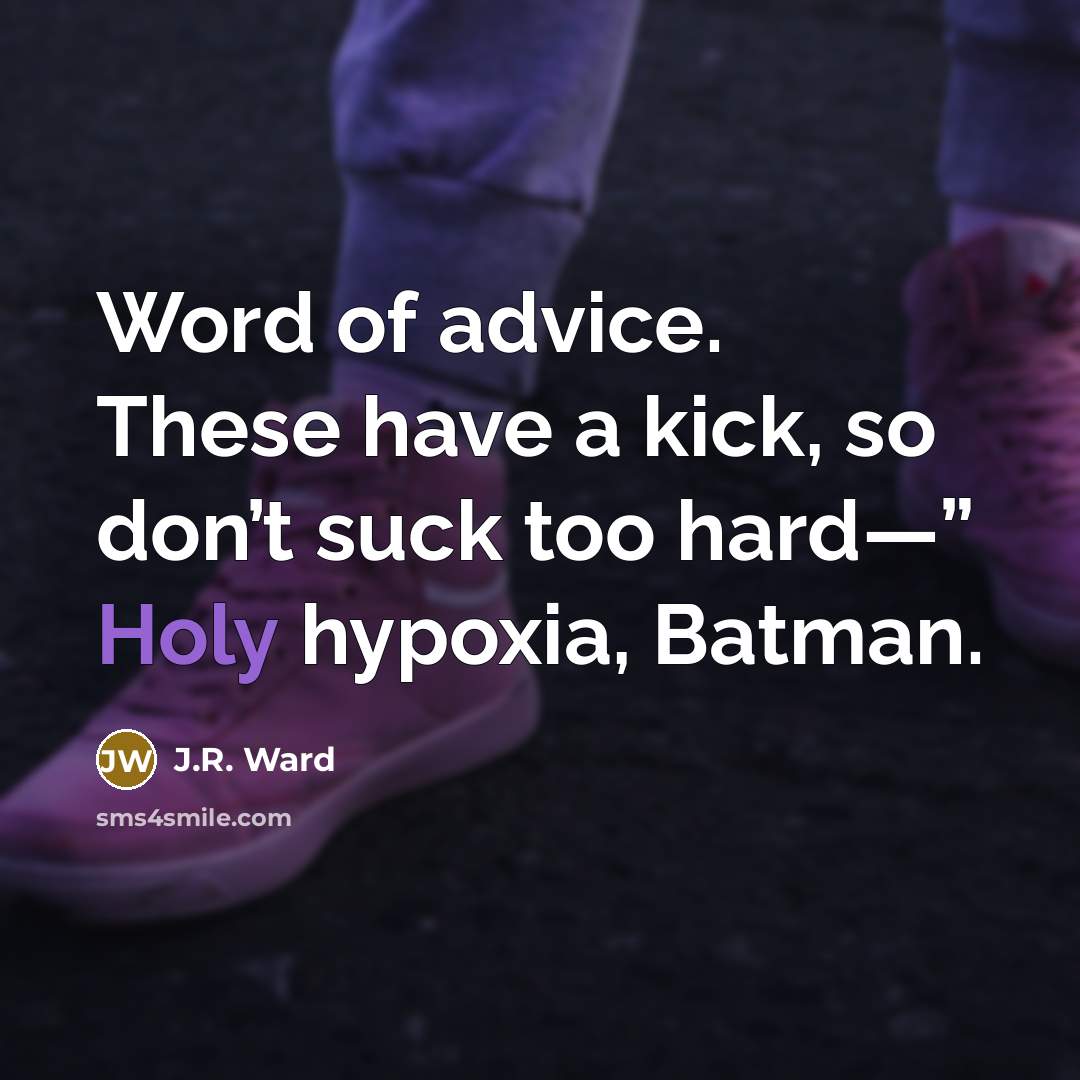 “Word of advice. These have a kick, so don’t suck…” quote by J.R. Ward