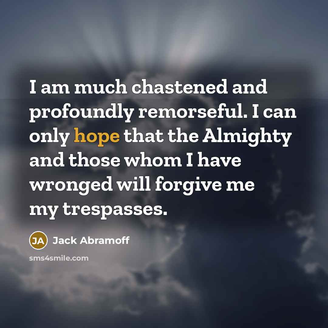 “I am much chastened and profoundly remorseful. I can only…” quote by Jack Abramoff