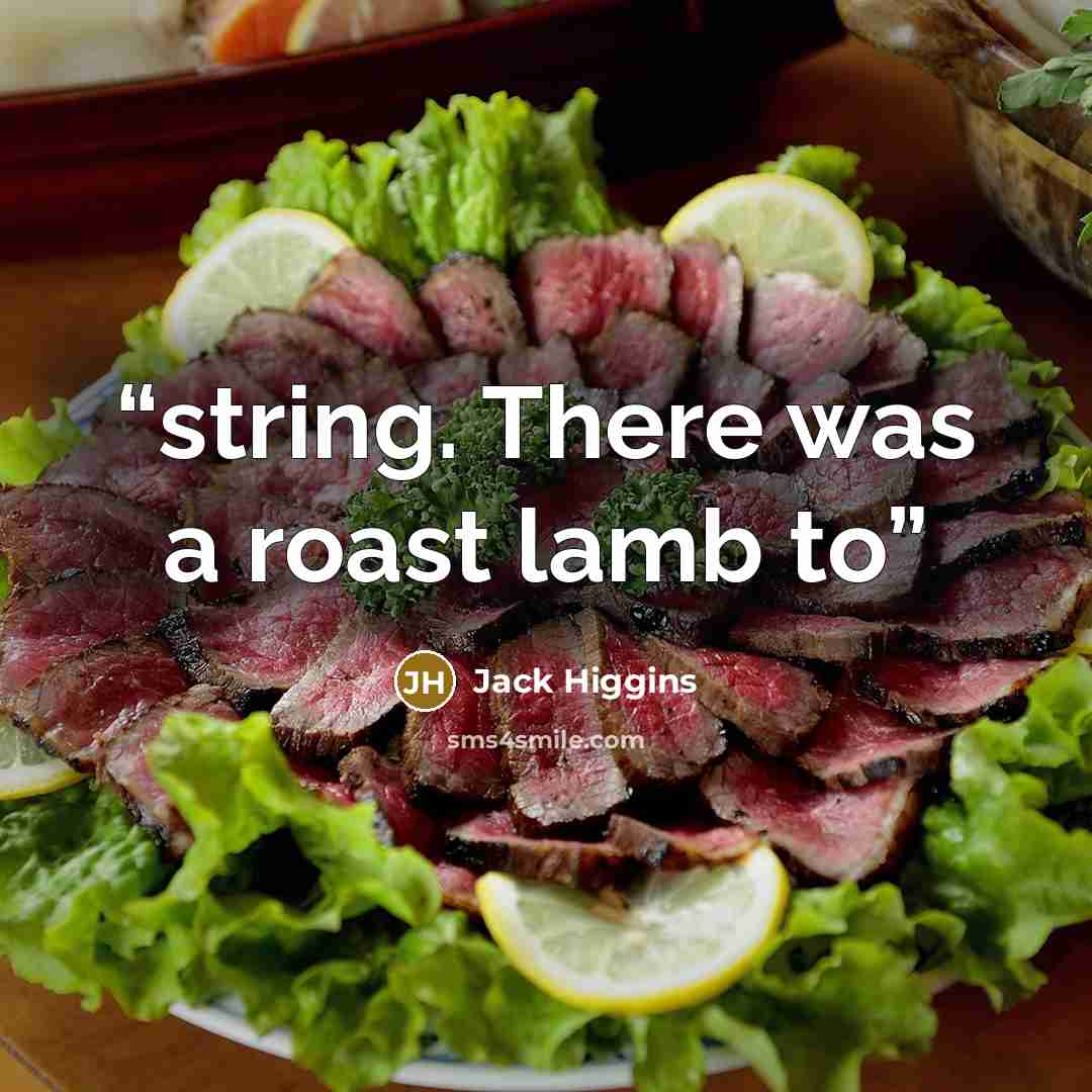 “string. There was a roast lamb to” quote by Jack Higgins