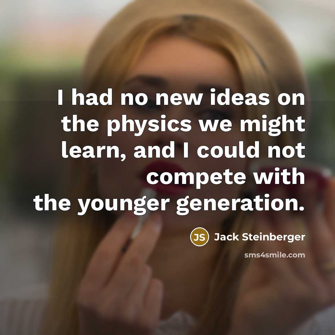 “I had no new ideas on the physics we might…” quote by Jack Steinberger