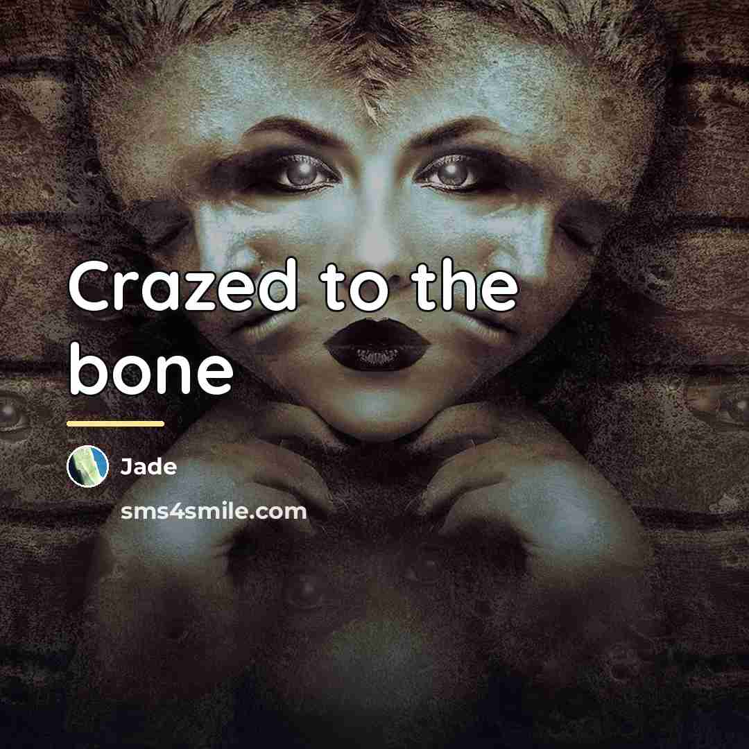 “Crazed to the bone…” quote by Jade