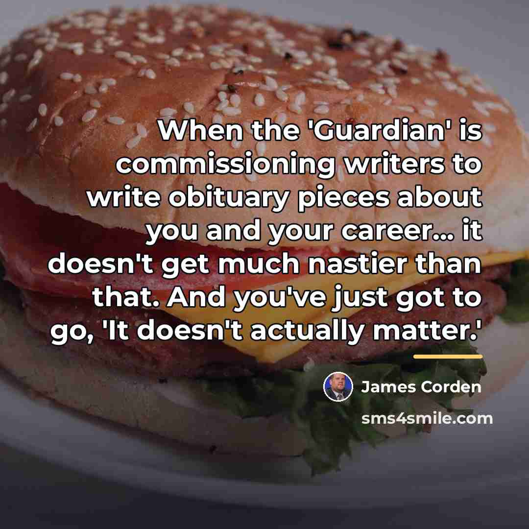 “When the 'Guardian' is commissioning writers to write obituary pieces…” quote by James Corden