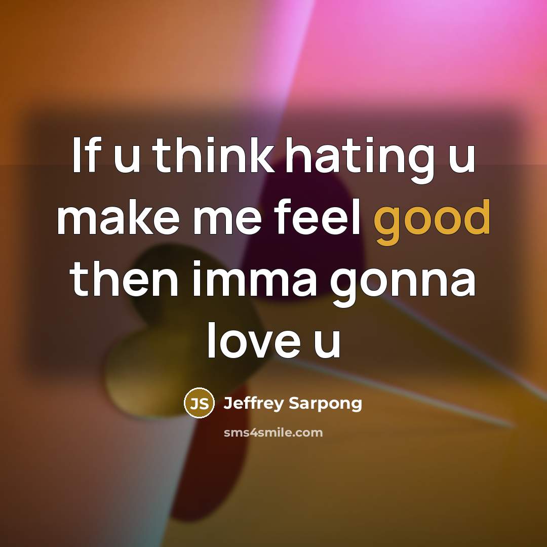 “If u think hating u make me feel good then…” quote by Jeffrey Sarpong