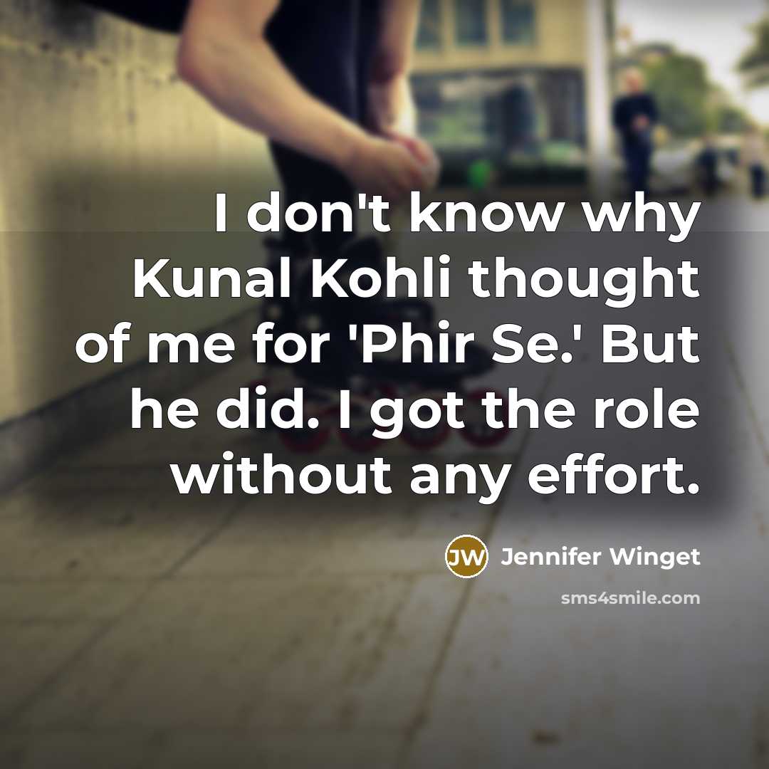 “I don't know why Kunal Kohli thought of me for 'Phir Se.' But he did. I got the role without any effort.” quote by Jennifer Winget