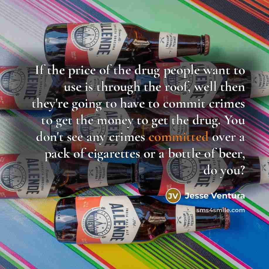 “If the price of the drug people want to use…” quote by Jesse Ventura