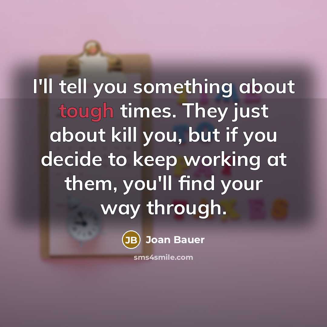 “I'll tell you something about tough times. They just about…” quote by Joan Bauer