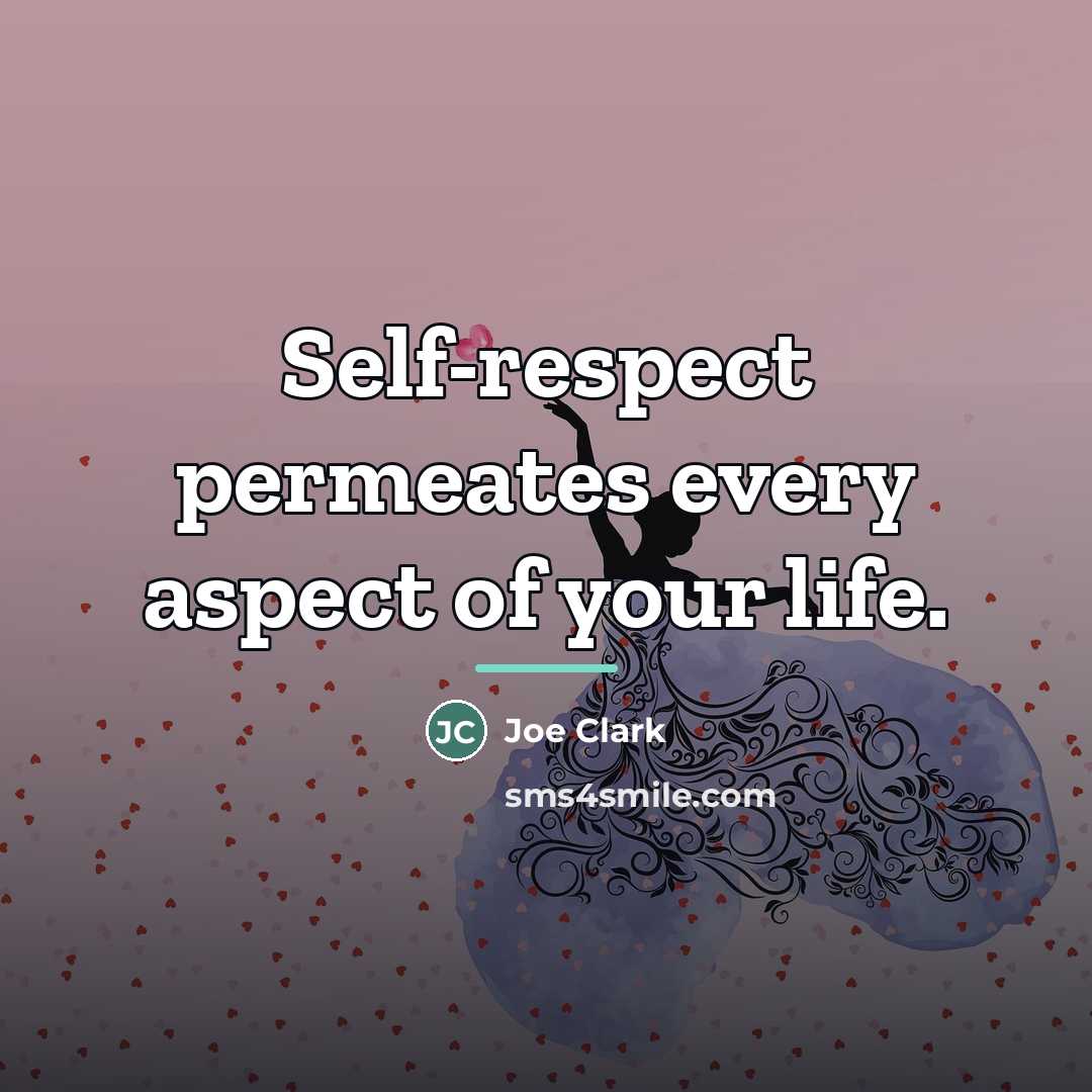 “Self-respect permeates every aspect of your life.…” quote by Joe Clark