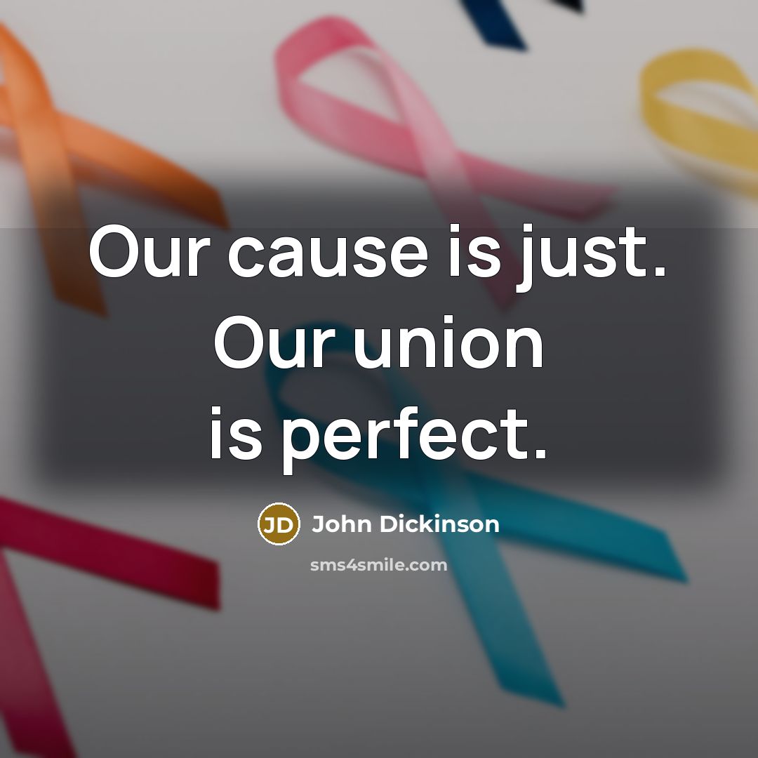 “Our cause is just. Our union is perfect.…” quote by John Dickinson