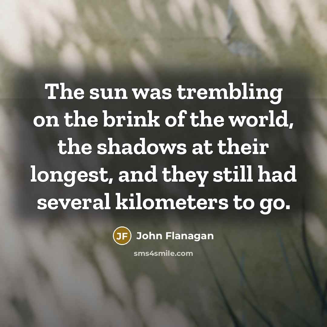“The sun was trembling on the brink of the world,…” quote by John Flanagan