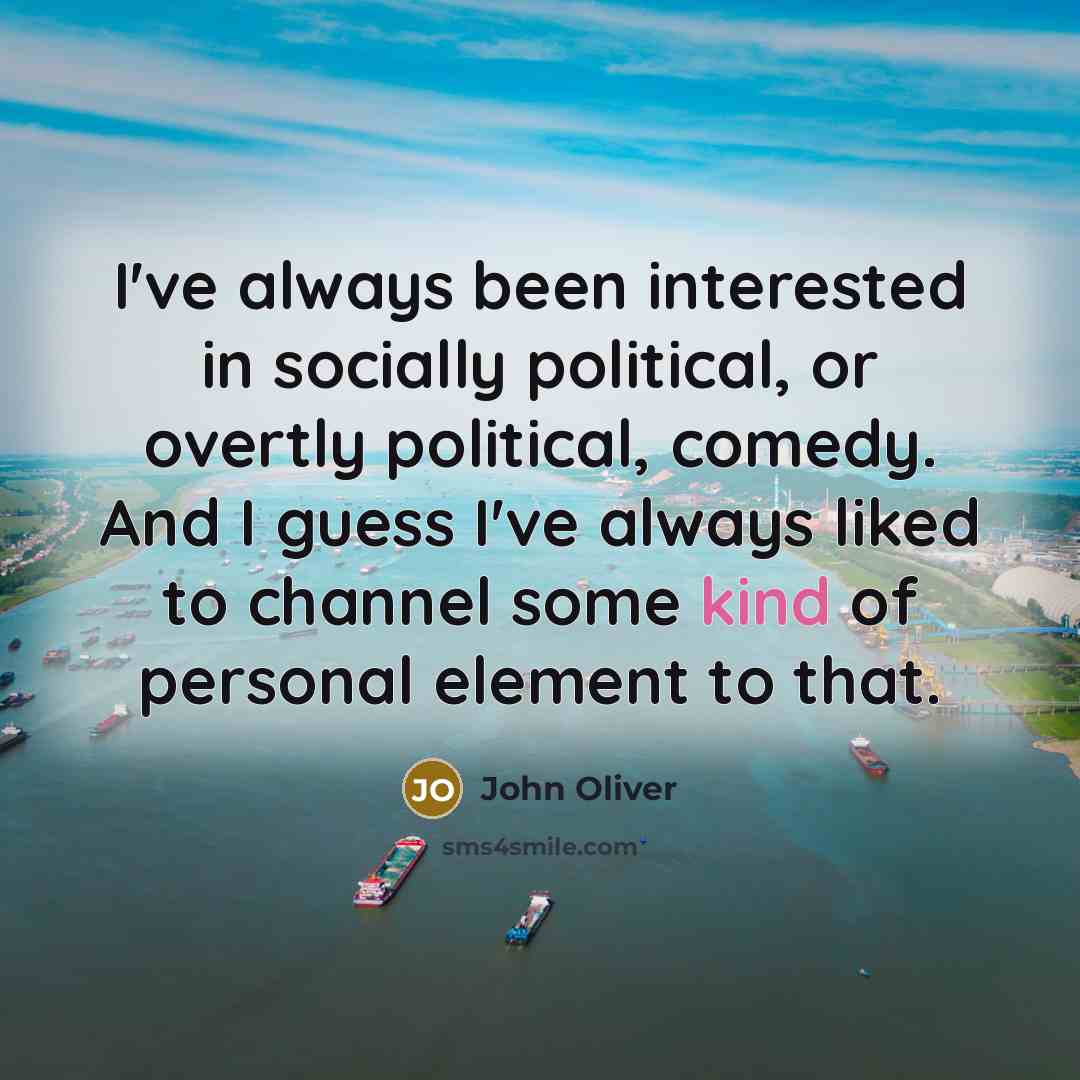 “I've always been interested in socially political, or overtly political,…” quote by John Oliver