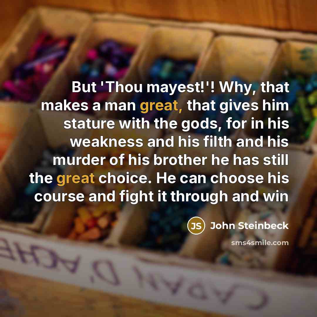 “But 'Thou mayest!'! Why, that makes a man great, that…” quote by John Steinbeck