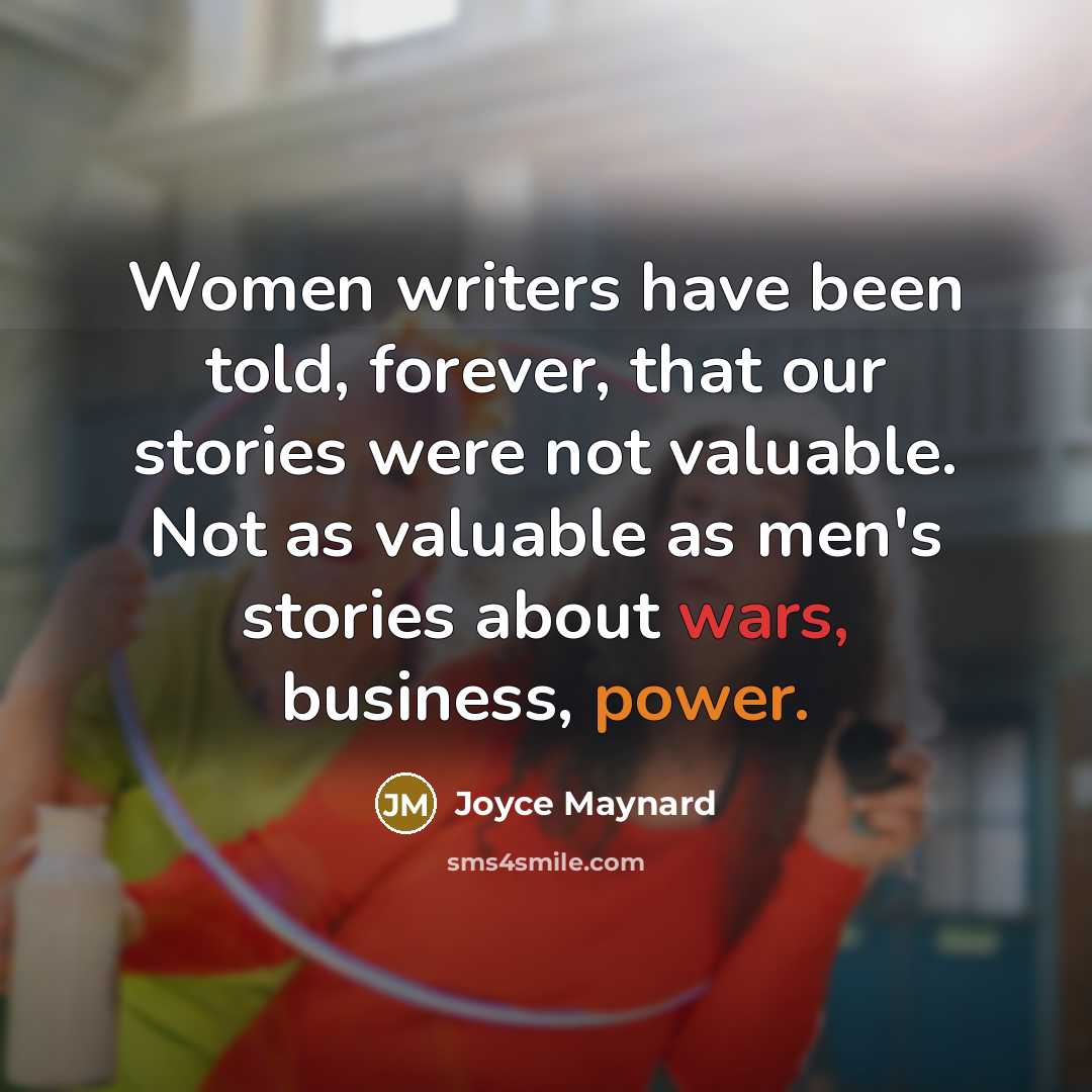 “Women writers have been told, forever, that our stories were…” quote by Joyce Maynard