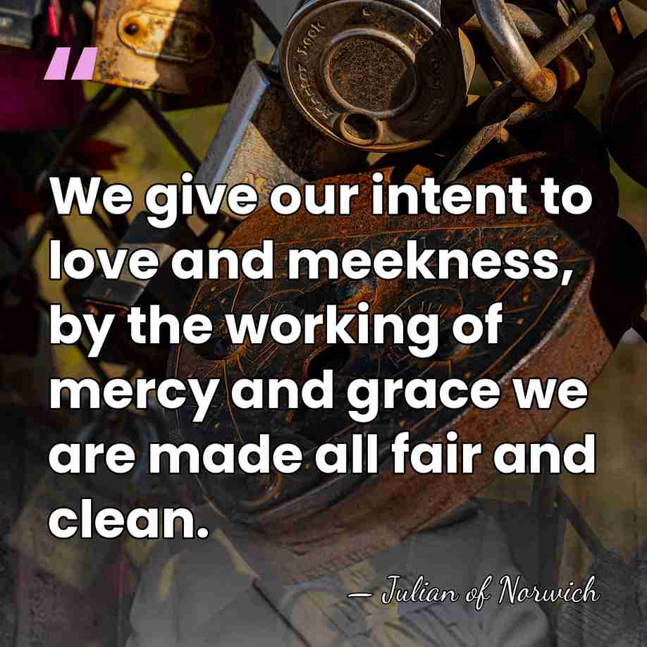 We give our intent to love and meekness, by the working of&hellip; - Julian of Norwich