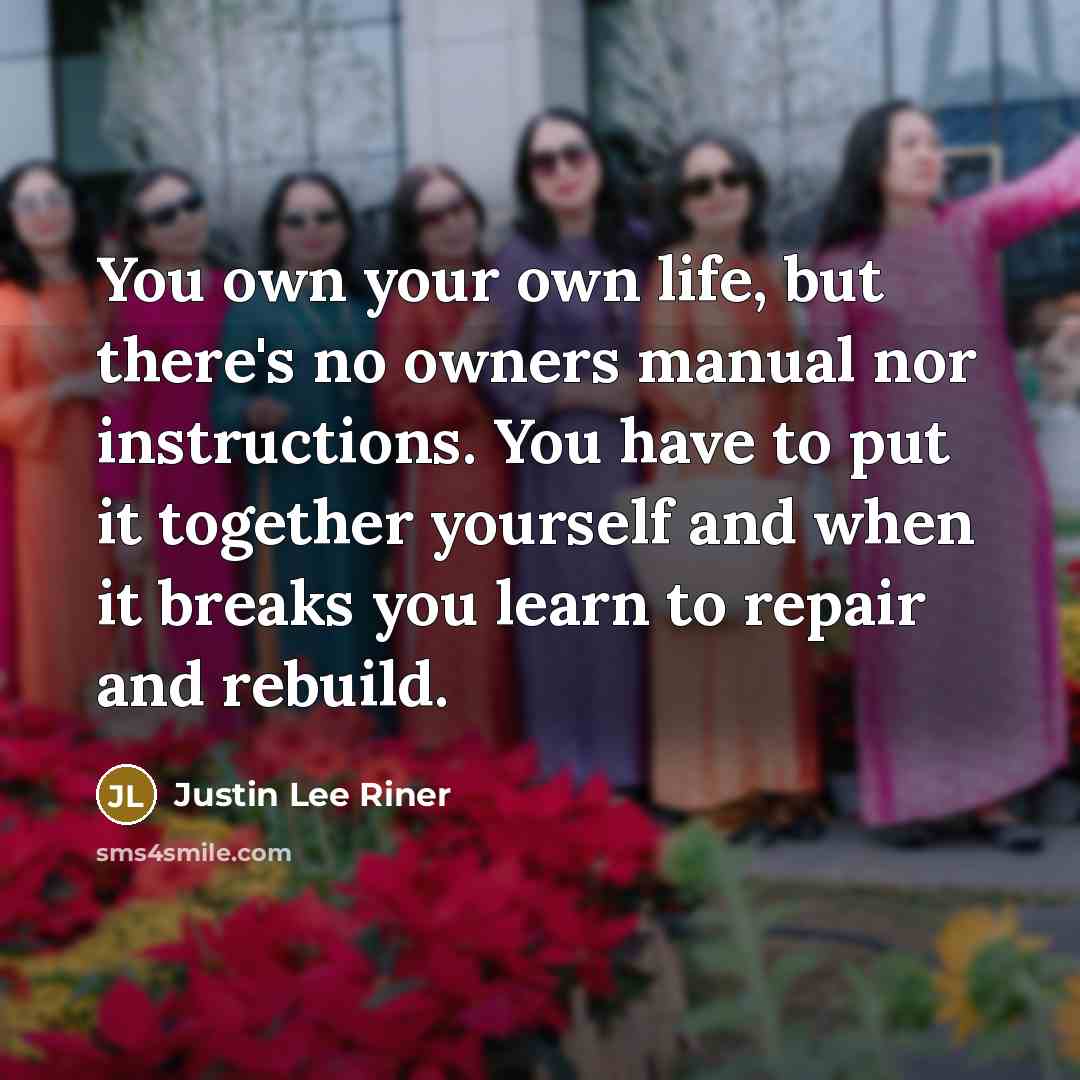“You own your own life, but there's no owners manual…” quote by Justin Lee Riner
