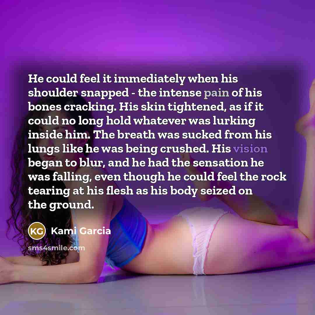 “He could feel it immediately when his shoulder snapped -…” quote by Kami Garcia