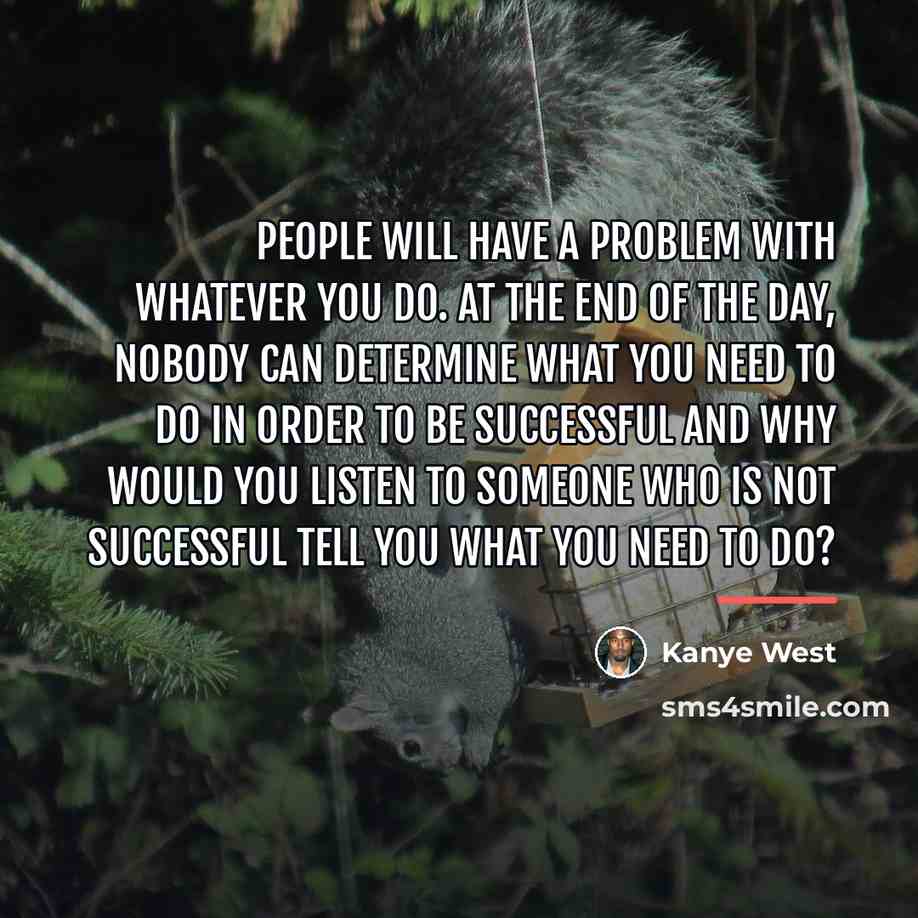 “People will have a problem with whatever you do. At…” quote by Kanye West