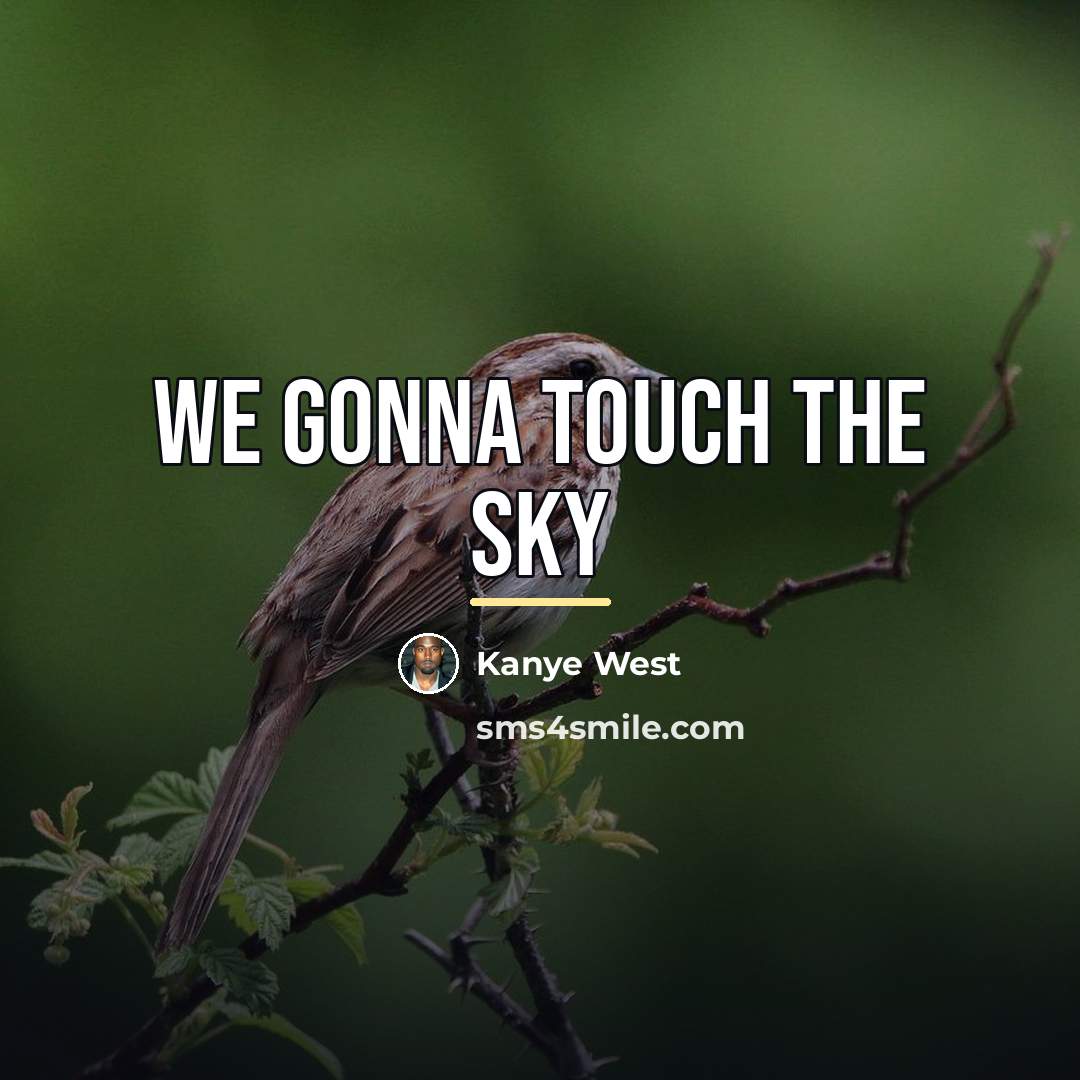 “We gonna touch the sky…” quote by Kanye West