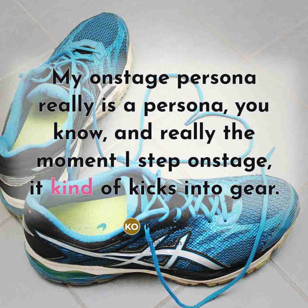 “My onstage persona really is a persona, you know, and…” quote by Karen O