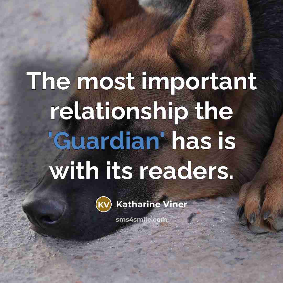 “The most important relationship the 'Guardian' has is with its…” quote by Katharine Viner