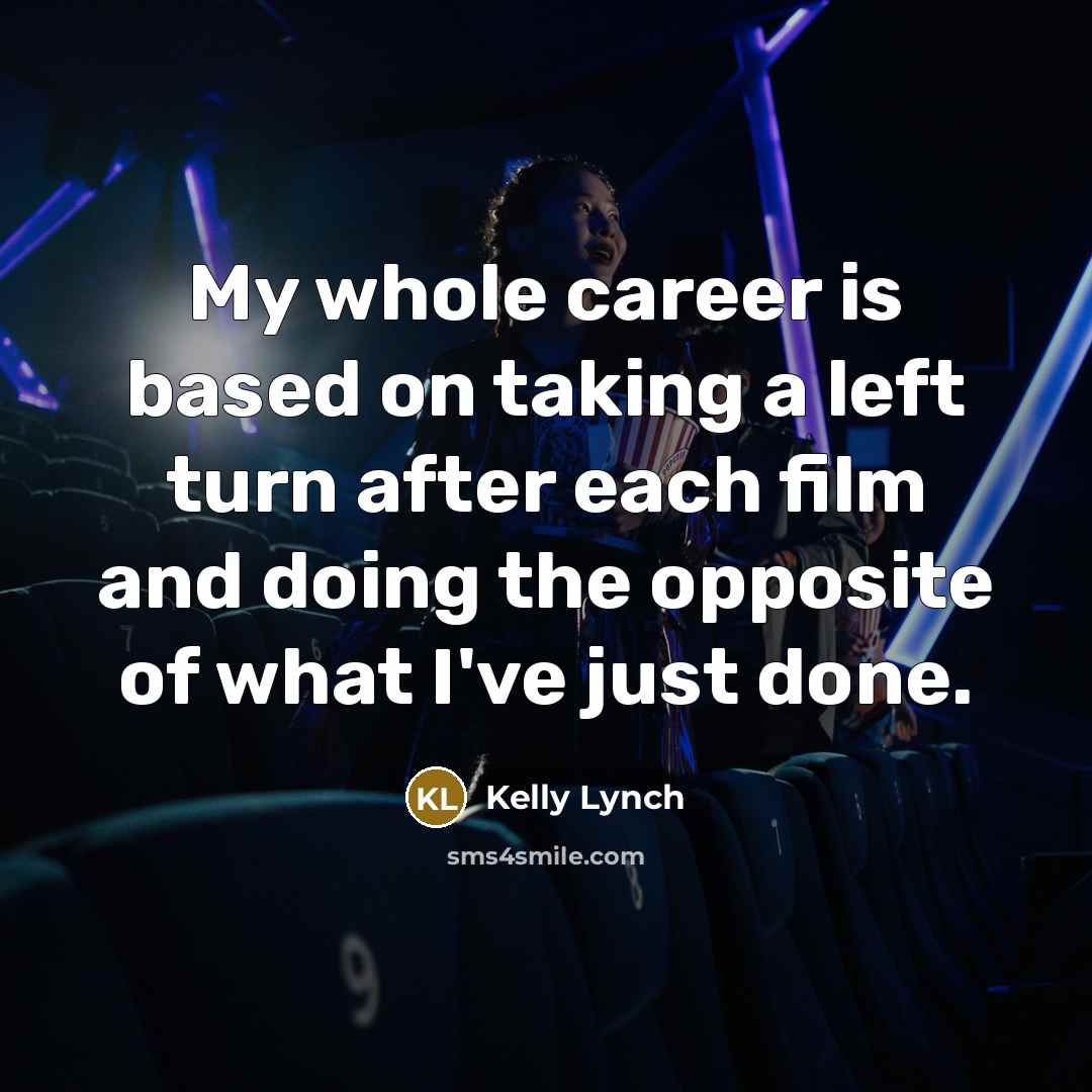 “My whole career is based on taking a left turn…” quote by Kelly Lynch