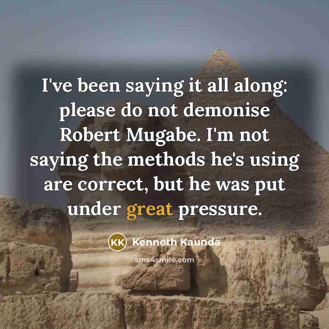 “I've been saying it all along: please do not demonise…” quote by Kenneth Kaunda