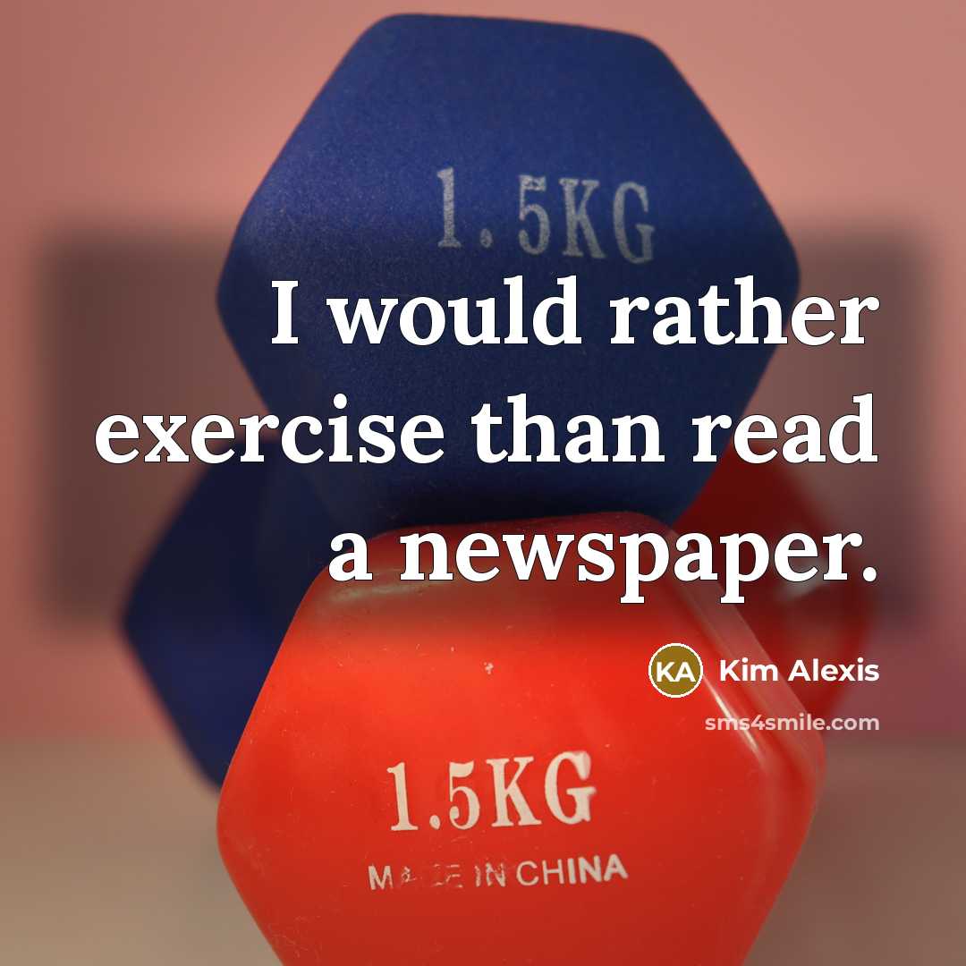 “I would rather exercise than read a newspaper.…” quote by Kim Alexis