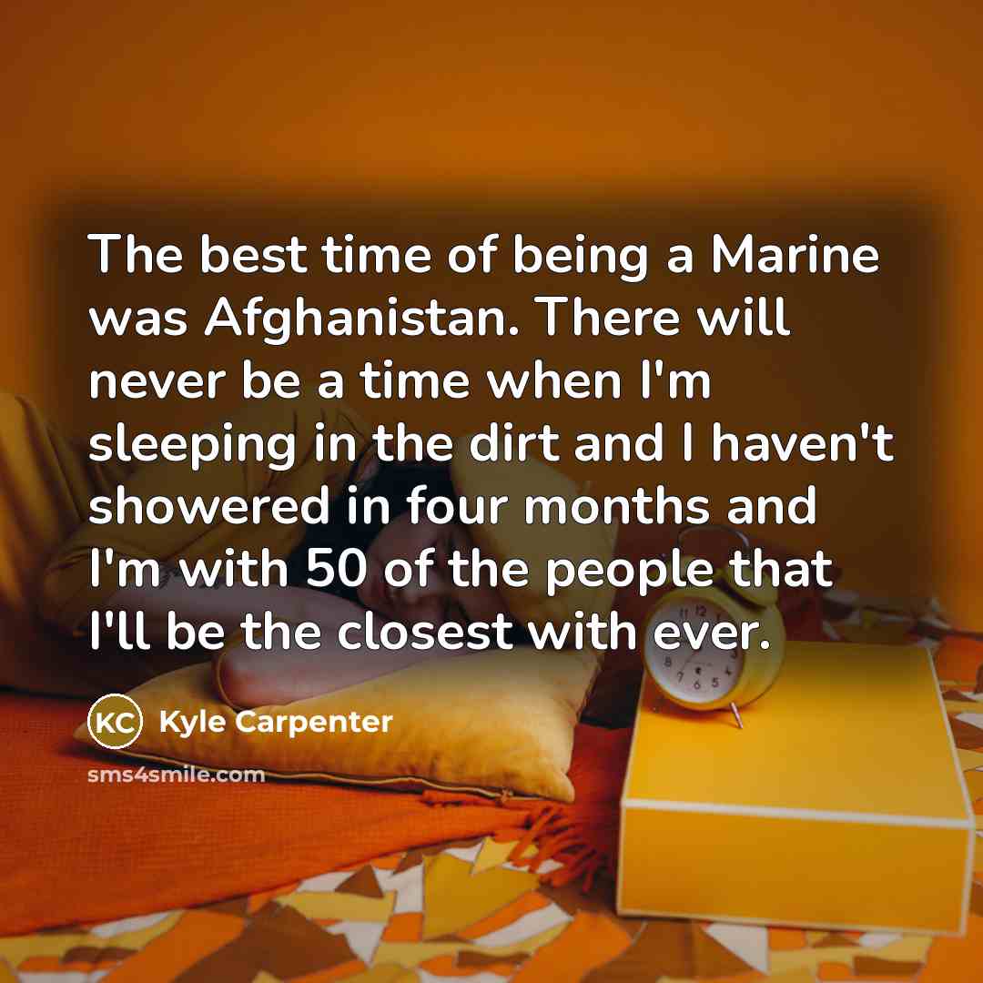 “The best time of being a Marine was Afghanistan. There…” quote by Kyle Carpenter