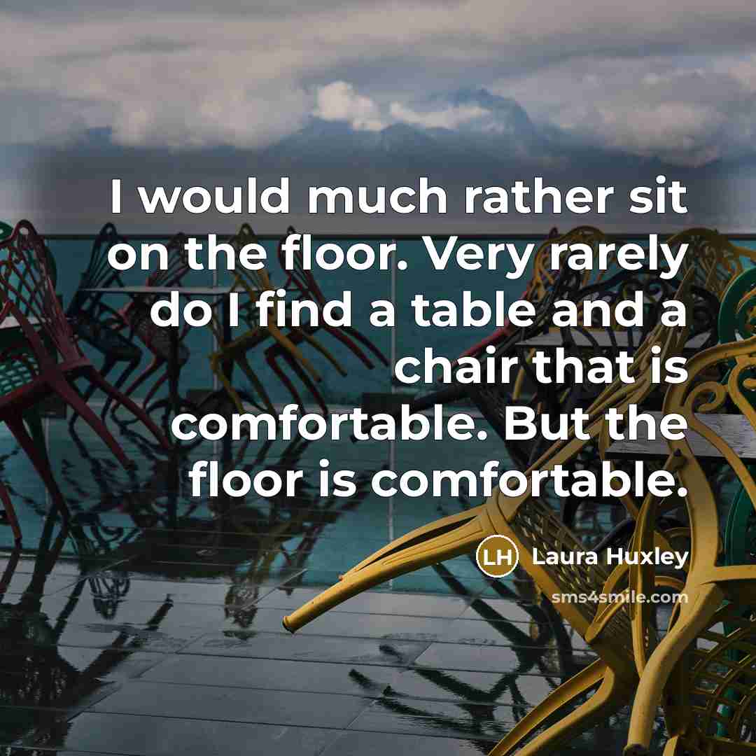 “I would much rather sit on the floor. Very rarely…” quote by Laura Huxley