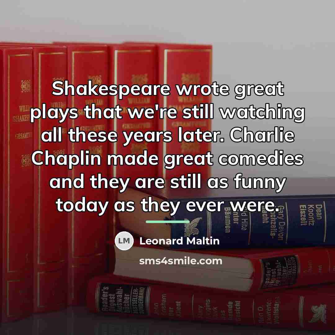“Shakespeare wrote great plays that we're still watching all these…” quote by Leonard Maltin