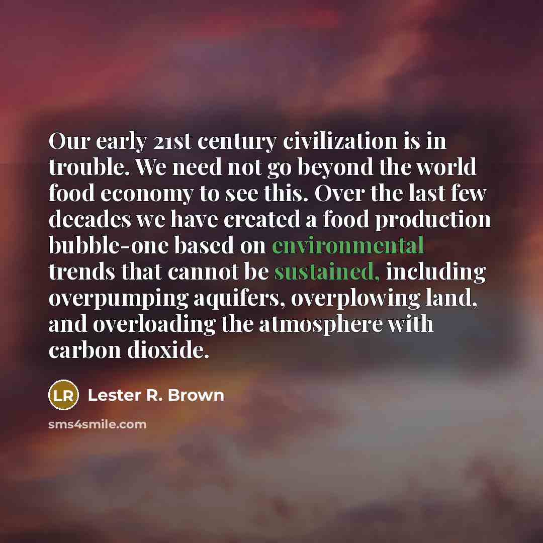 “Our early 21st century civilization is in trouble. We need…” quote by Lester R. Brown
