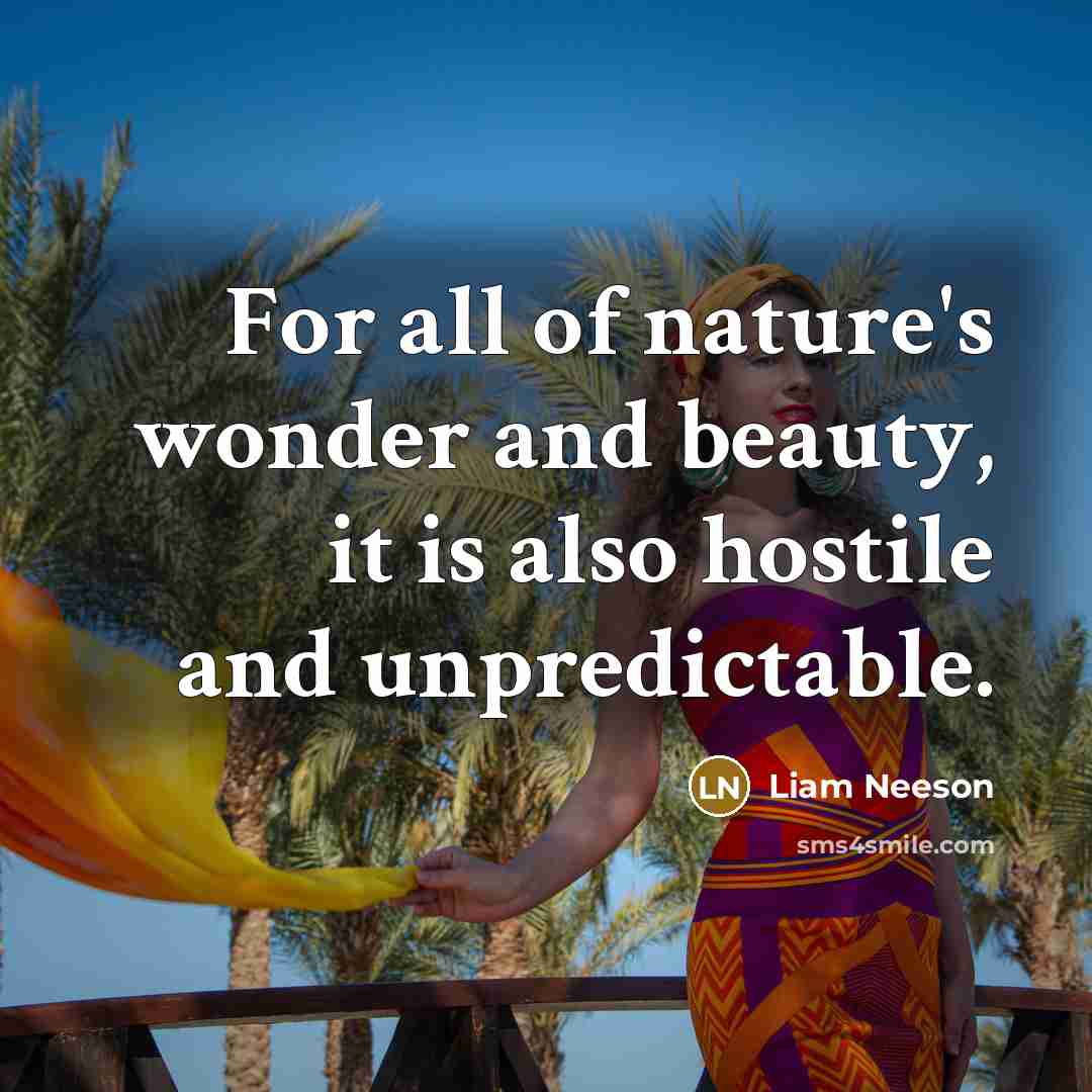 “For all of nature's wonder and beauty, it is also…” quote by Liam Neeson