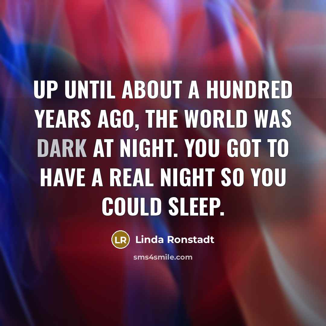 “Up until about a hundred years ago, the world was…” quote by Linda Ronstadt