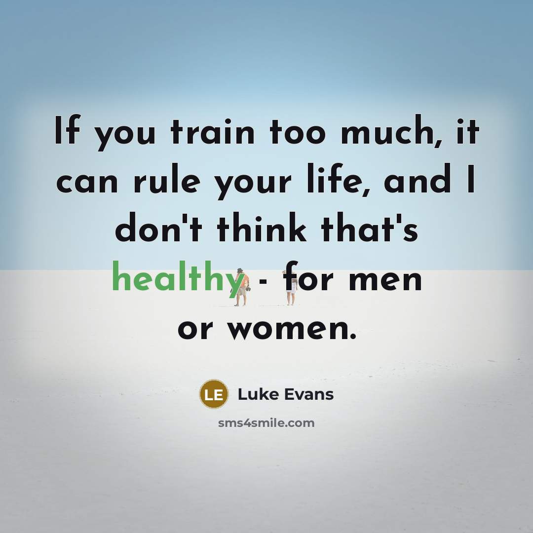 “If you train too much, it can rule your life,…” quote by Luke Evans