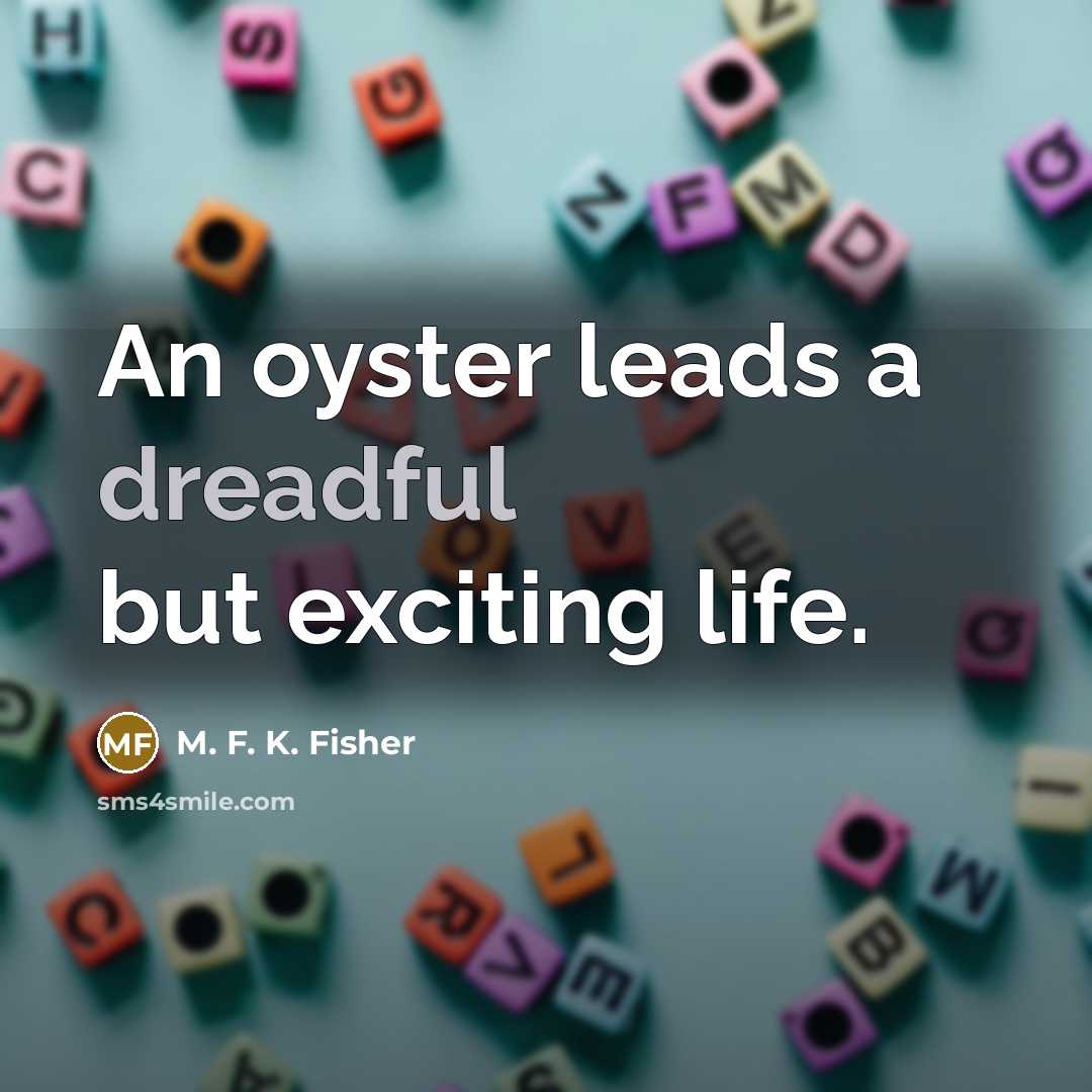 “An oyster leads a dreadful but exciting life.…” quote by M. F. K. Fisher