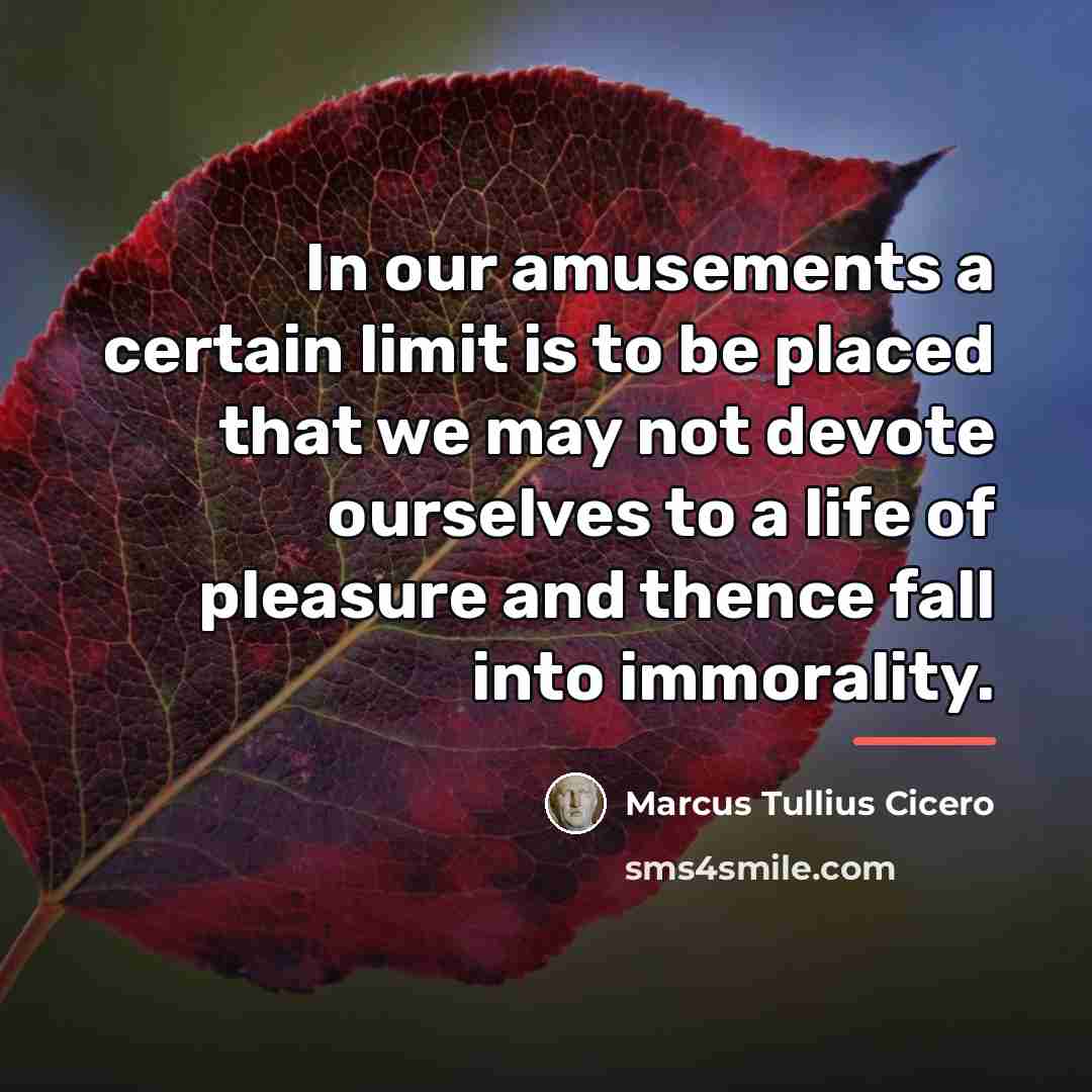 “In our amusements a certain limit is to be placed…” quote by Marcus Tullius Cicero