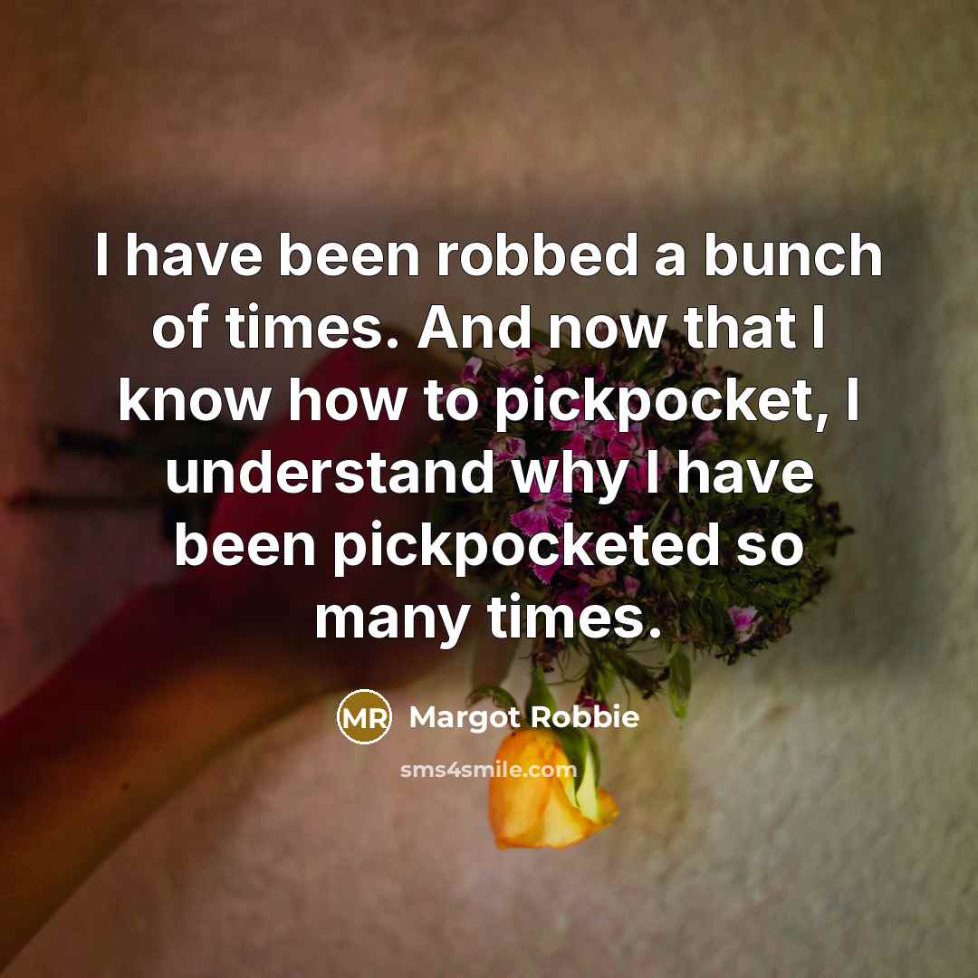 “I have been robbed a bunch of times. And now…” quote by Margot Robbie