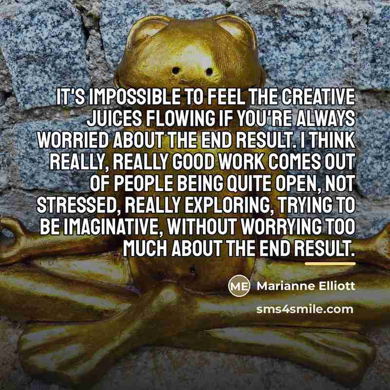 “It's impossible to feel the creative juices flowing if you're…” quote by Marianne Elliott