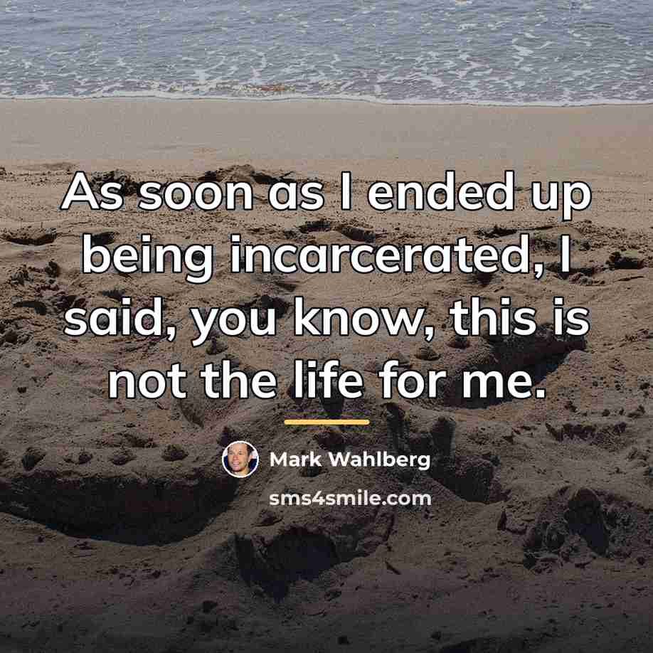 “As soon as I ended up being incarcerated, I said,…” quote by Mark Wahlberg