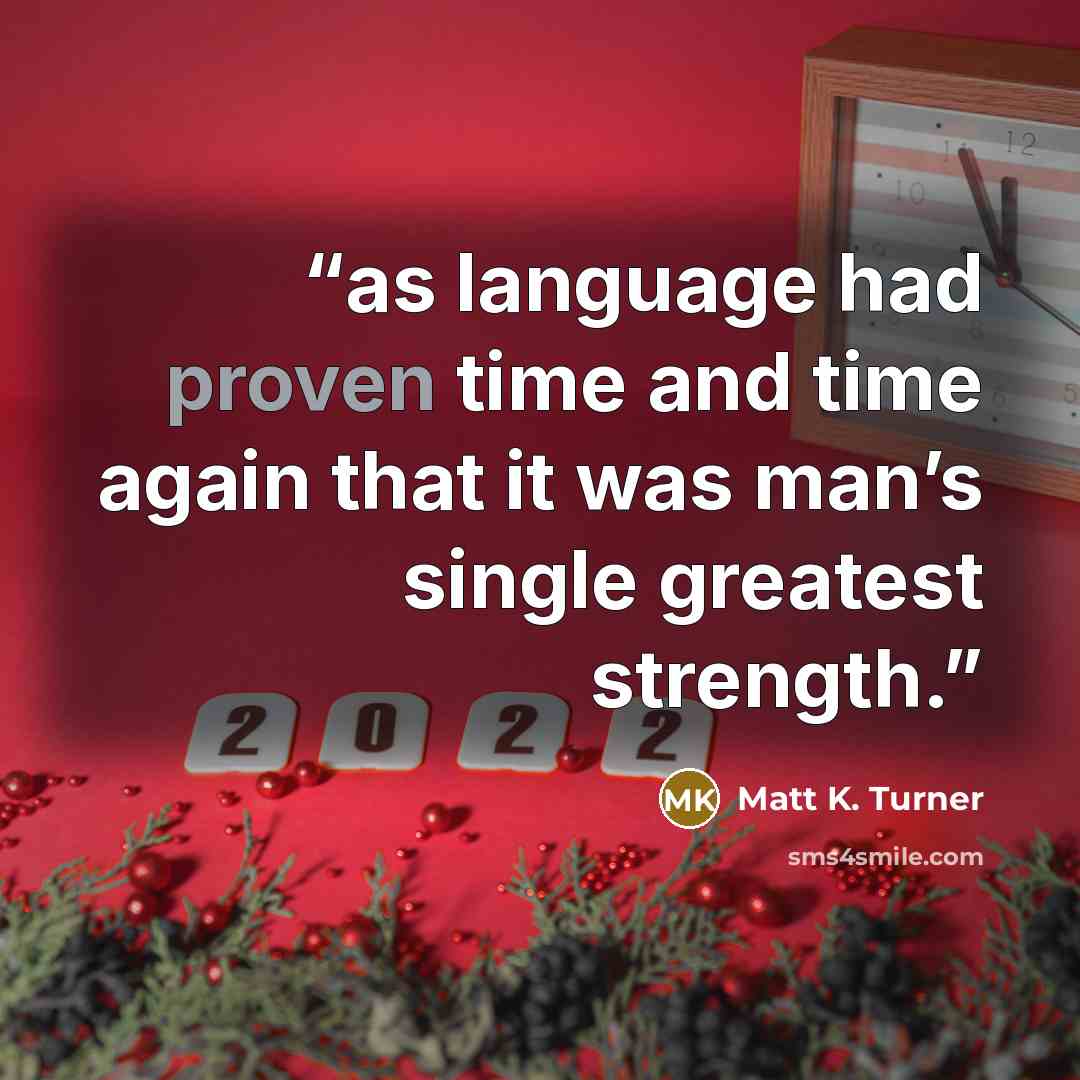 “as language had proven time and time again that it was man’s single greatest strength.” quote by Matt K. Turner