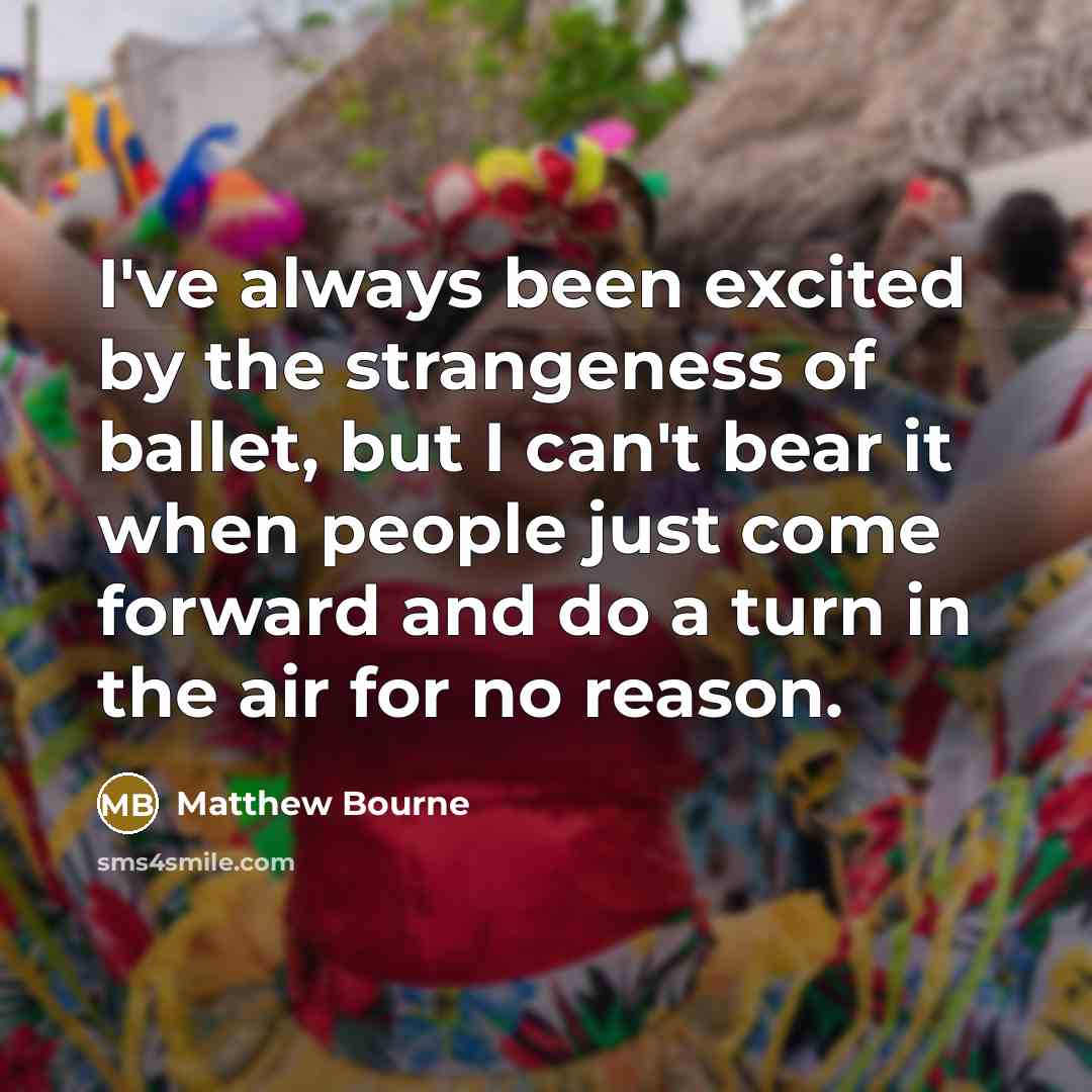 “I've always been excited by the strangeness of ballet, but…” quote by Matthew Bourne