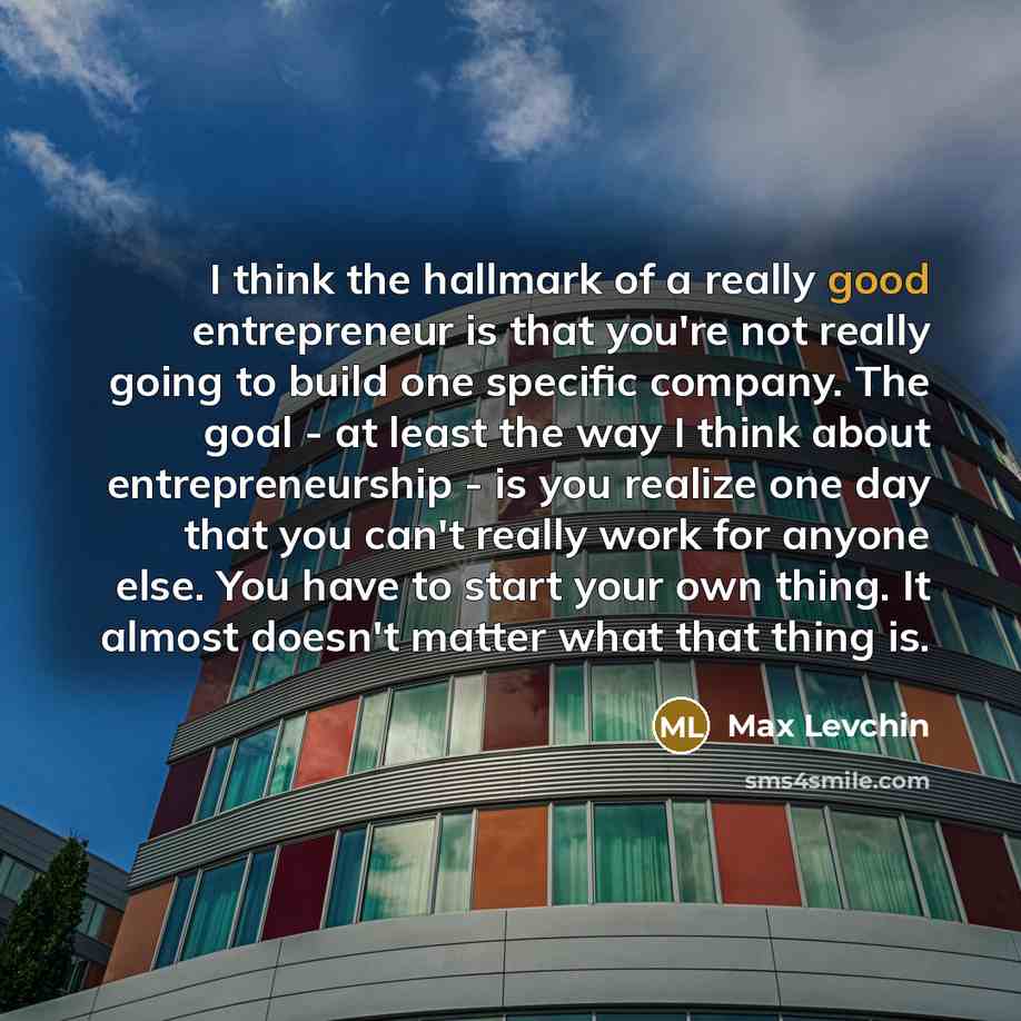 “I think the hallmark of a really good entrepreneur is…” quote by Max Levchin