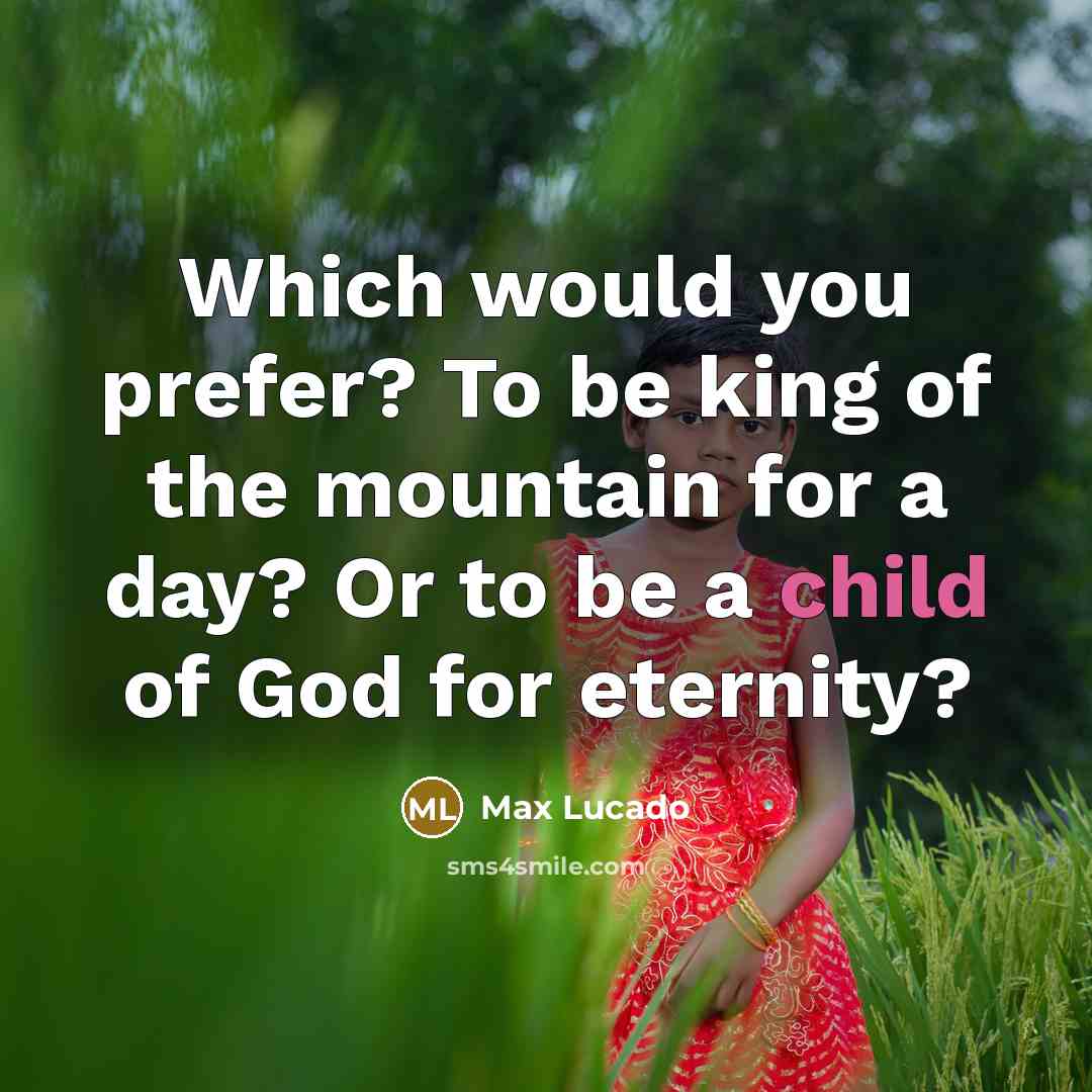 “Which would you prefer? To be king of the mountain…” quote by Max Lucado