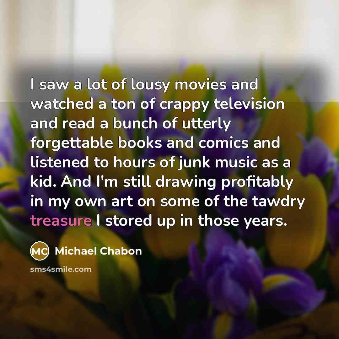 “I saw a lot of lousy movies and watched a…” quote by Michael Chabon