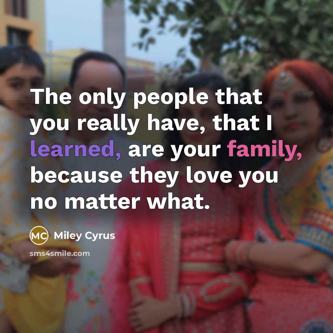 “The only people that you really have, that I learned,…” quote by Miley Cyrus
